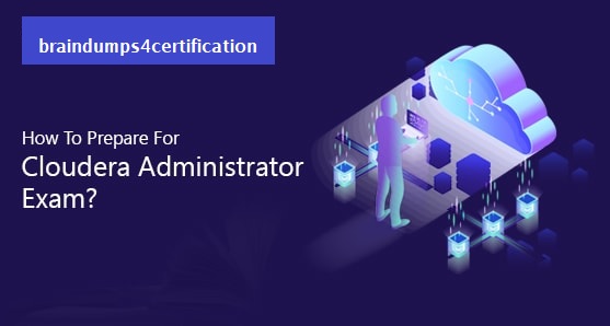 How To Prepare For Cloudera Certified Administrator Exam?