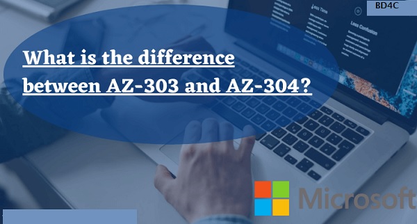 What is the difference between AZ-303 and AZ-304?