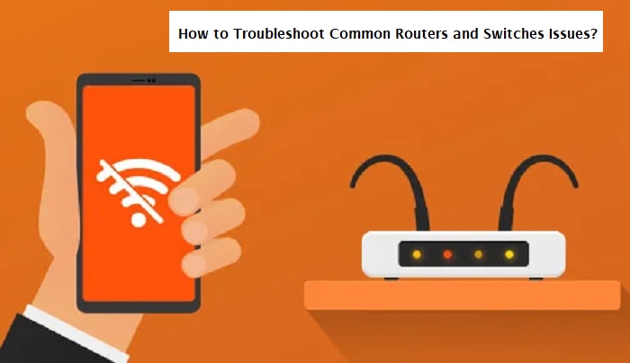 How to Troubleshoot Common Routers and Switches Issues?