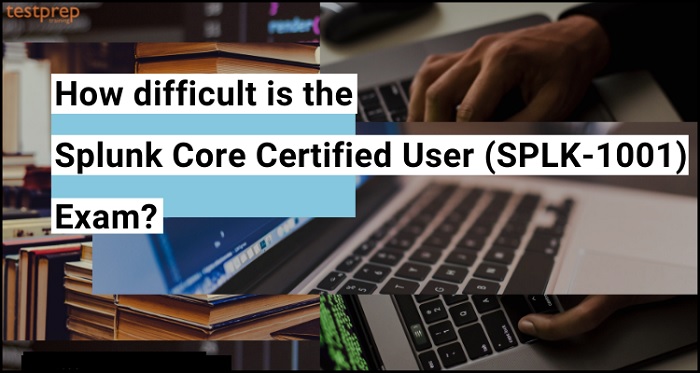 Is Splunk Core Certified User (SPLK-1001) Exam difficult?