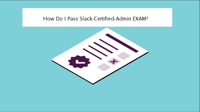 How Do I Pass Slack-Certified-Admin EXAM?