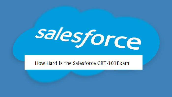 How Hard is the Salesforce CRT-101 Exam