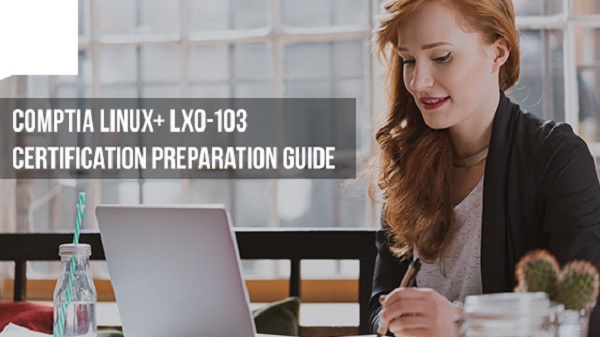 How to Pass LX0-103 Linux+ Certification Exam Fast