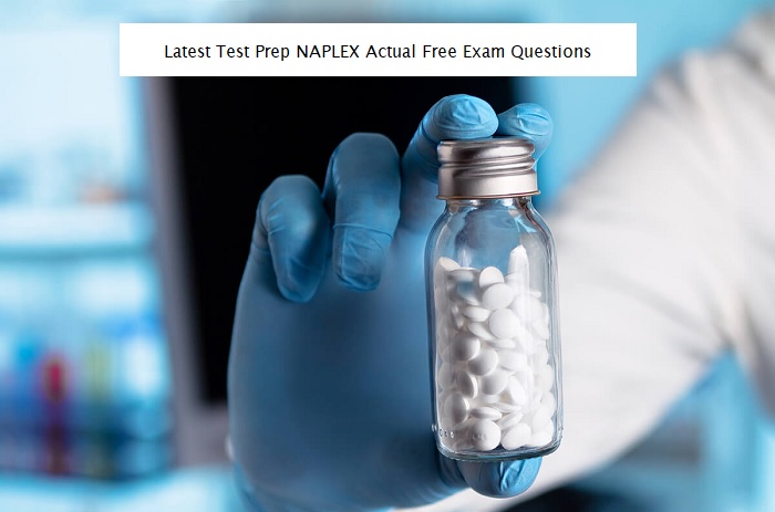 Where to Get Latest Test Prep NAPLEX Actual Free Exam Questions?